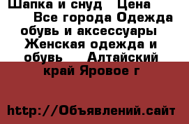 Шапка и снуд › Цена ­ 2 500 - Все города Одежда, обувь и аксессуары » Женская одежда и обувь   . Алтайский край,Яровое г.